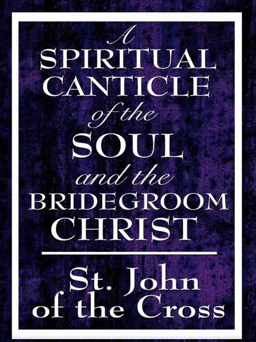 Title details for A Spiritual Canticle of the Soul and the Bridegroom Christ by St. John of the Cross - Wait list